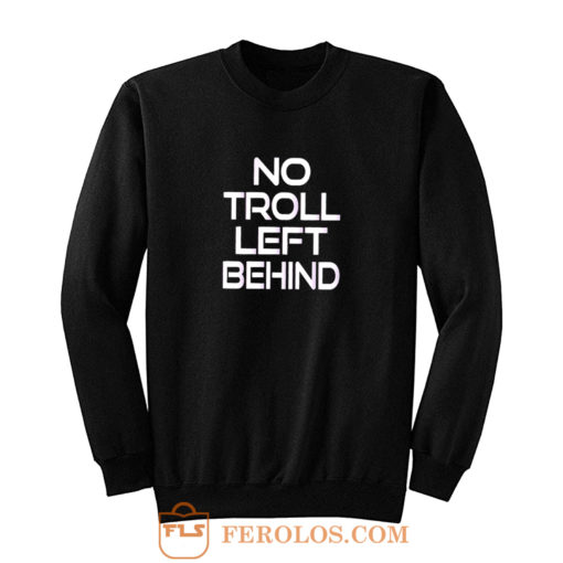 No Troll Left Behind Sweatshirt