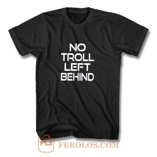 No Troll Left Behind T Shirt