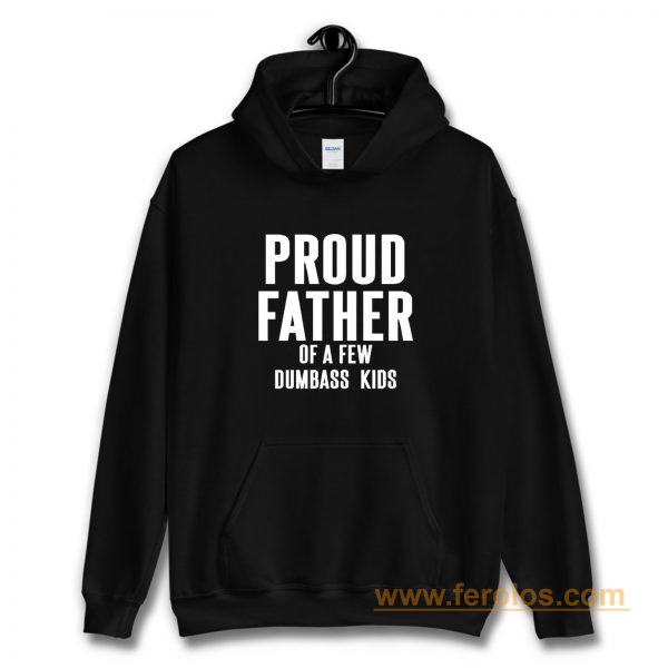 Proud Father Of A Few Dumbass Kids Hoodie