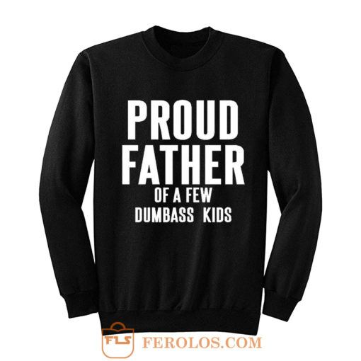 Proud Father Of A Few Dumbass Kids Sweatshirt