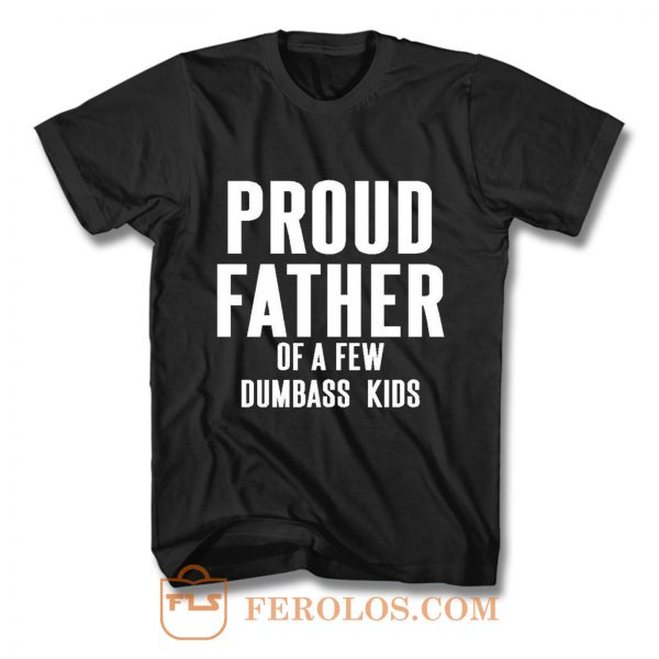 Proud Father Of A Few Dumbass Kids T Shirt