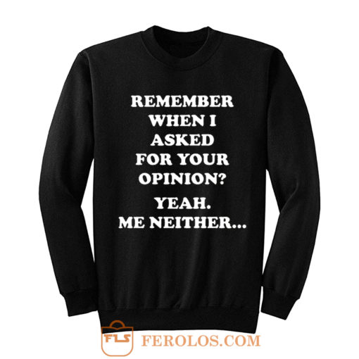 Remember When I Asked For You Opinion Sweatshirt