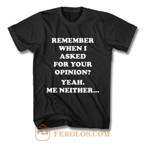 Remember When I Asked For You Opinion T Shirt