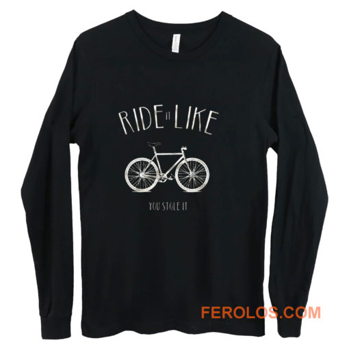 Ride it Like You Stole it Long Sleeve