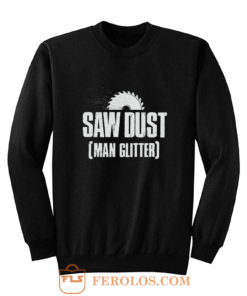 Saw Dust Is Man Glitter Sweatshirt