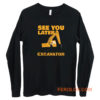 See You Later Excavator Long Sleeve