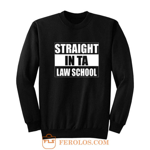 Straight In Ta Law School Sweatshirt