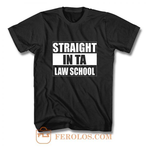 Straight In Ta Law School T Shirt