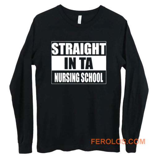 Straight In Ta Nursing School Long Sleeve