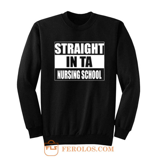 Straight In Ta Nursing School Sweatshirt