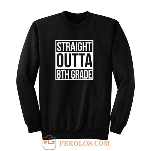 Straight Outta 8th Grade Sweatshirt