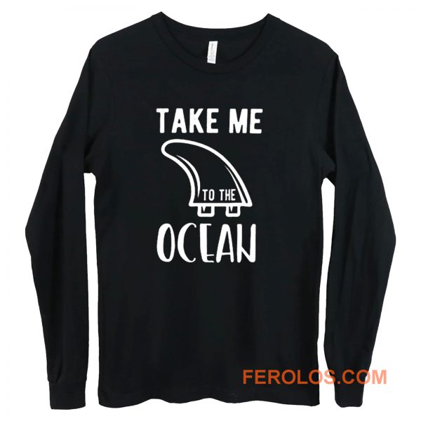 Take Me To The Ocean Long Sleeve