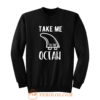 Take Me To The Ocean Sweatshirt