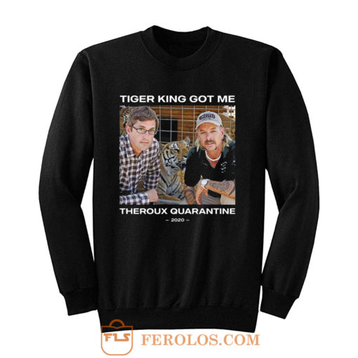 Tiger King Got Me Theroux Quarantine Sweatshirt