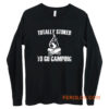 Totally Stoked To Go Camping Long Sleeve