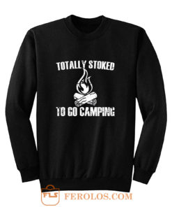 Totally Stoked To Go Camping Sweatshirt
