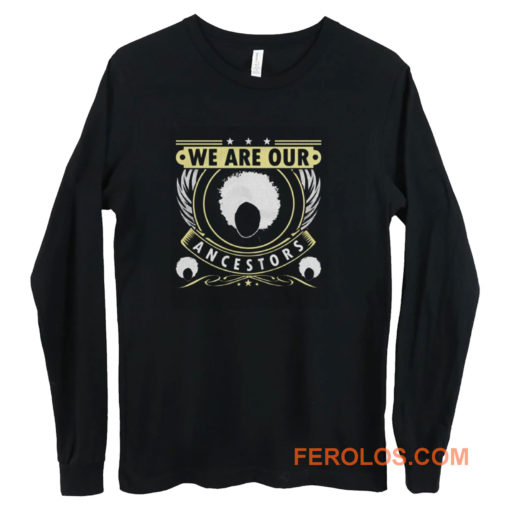 We Are Our Ancestors Long Sleeve