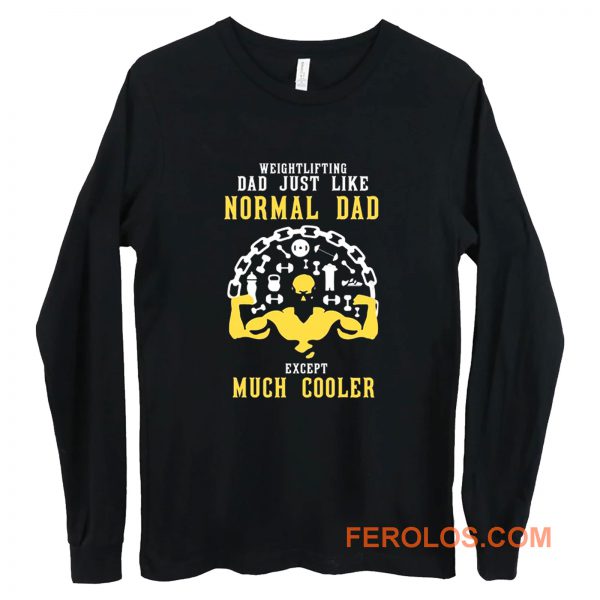 Weightlifting Dad Just Like Normal Dad Except Much Cooler Long Sleeve
