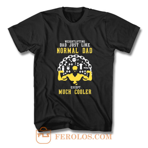 Weightlifting Dad Just Like Normal Dad Except Much Cooler T Shirt