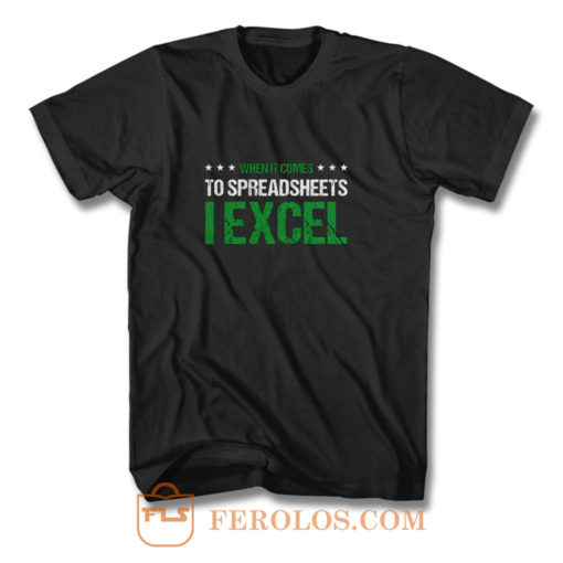 When It Comes To Spreadsheets I Excel T Shirt