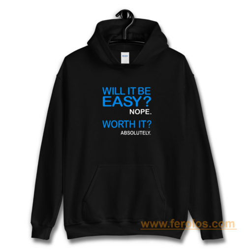 Will it Be Easy Nope Worth It Absolutely Hoodie