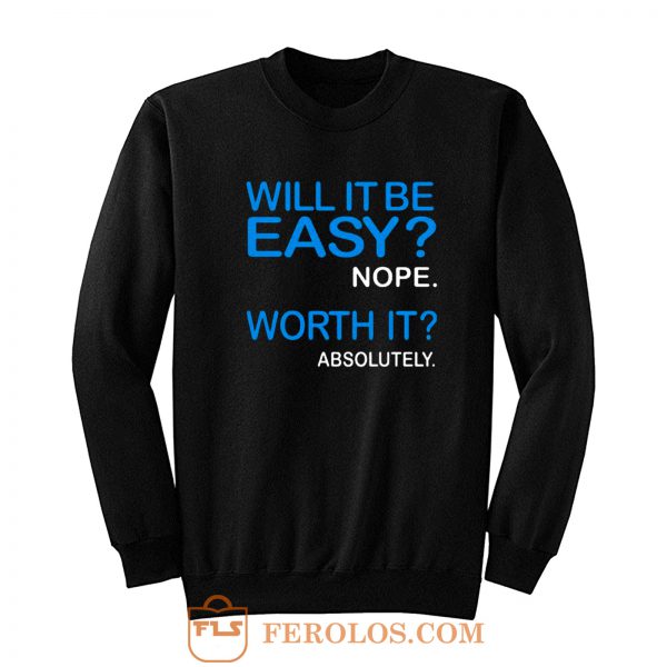 Will it Be Easy Nope Worth It Absolutely Sweatshirt