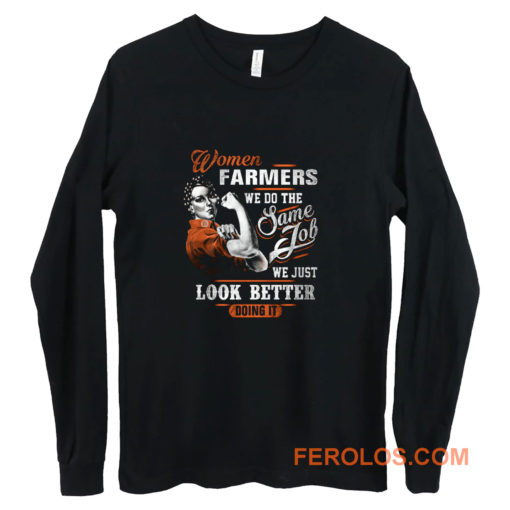 Women Farmer We Do Same Job We Just Look Better Doing It Long Sleeve