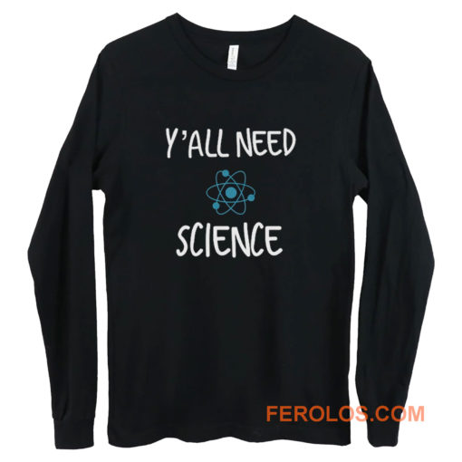 Y all Need Science Long Sleeve
