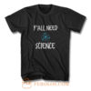 Y all Need Science T Shirt