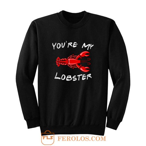 Youre My Lobster Sweatshirt