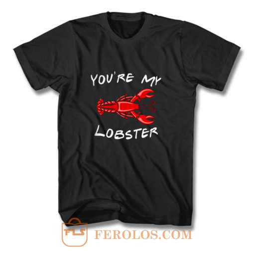 Youre My Lobster T Shirt