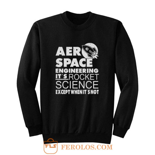 Aero Space Engineering Its Rocket Science Except When Its Not Sweatshirt