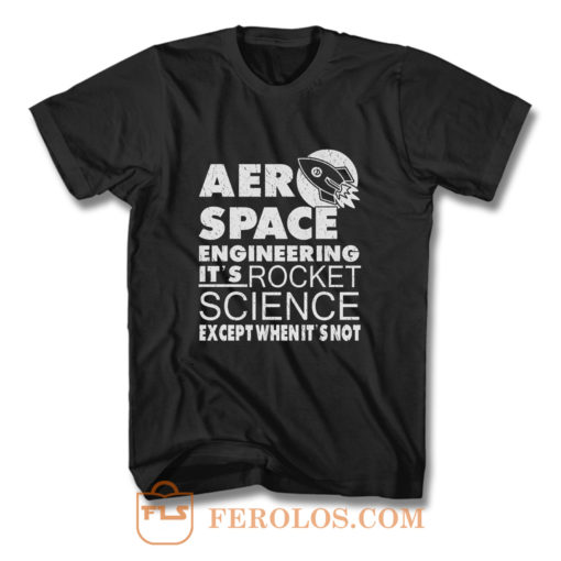 Aero Space Engineering Its Rocket Science Except When Its Not T Shirt