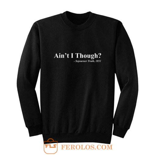Aint I Though Sweatshirt