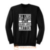 All Lives Cant Matter Until Black Lives Matter Sweatshirt