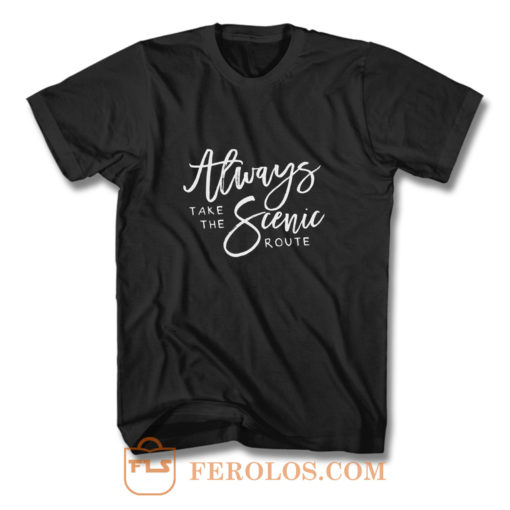 Always Take The Scenic Route T Shirt