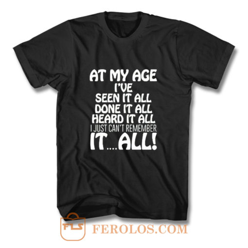 At My Age Ive Seen It T Shirt