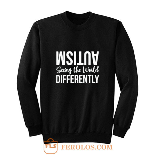 Autism Seeing the Wolrd Differently Sweatshirt