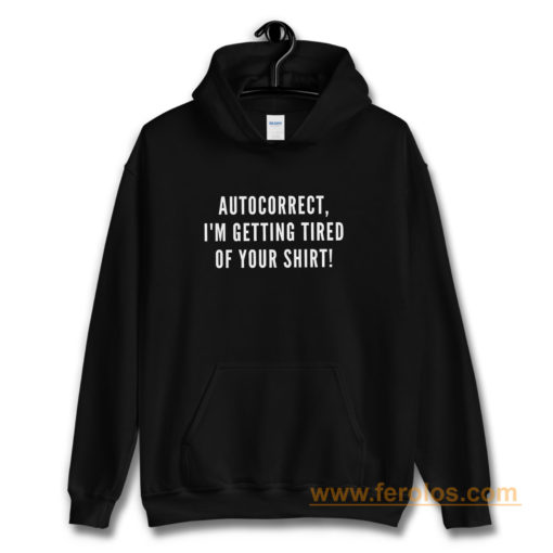 Autocorrect Im Getting Tired Of Your Shirt Hoodie