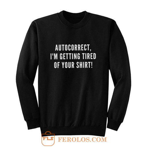 Autocorrect Im Getting Tired Of Your Shirt Sweatshirt