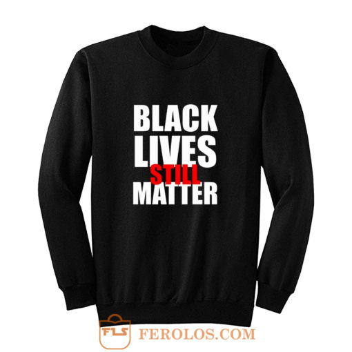 Black Lives Still Matter Pro Black Anti Racist Cop Killing Sweatshirt