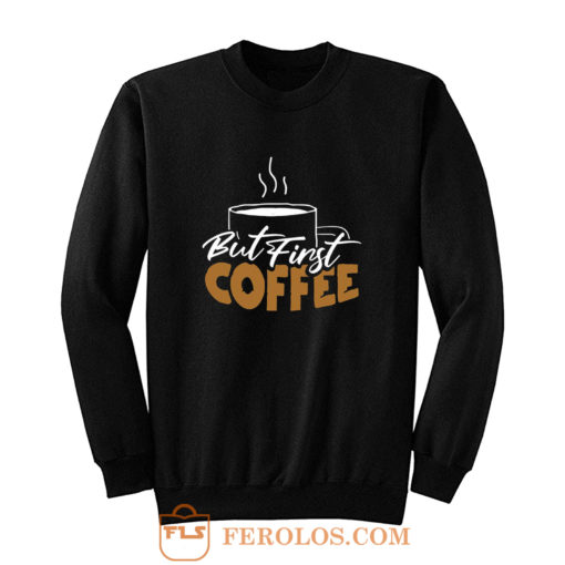 But First Coffee Gift For Mom Coffee Lover Sweatshirt