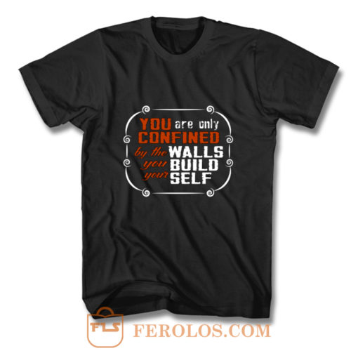 Coffee Quote You are only Confined by the walls you build your self T Shirt