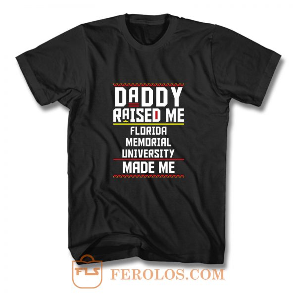 Daddy Raised Me Florida Memorial University Made Me T Shirt