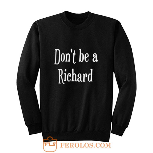 Dont be a jerk Sorry Richard. Sweatshirt