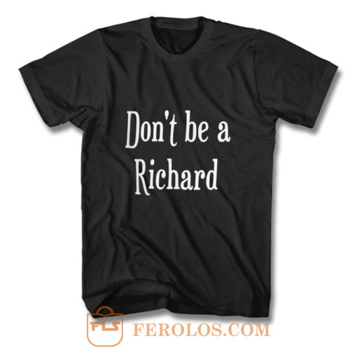 Dont be a jerk Sorry Richard. T Shirt