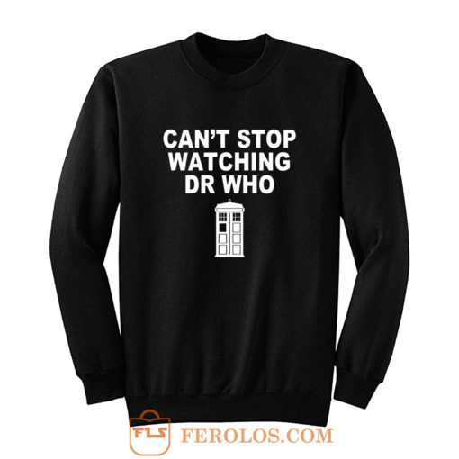 Dr Who cant stop watching novelty Sweatshirt