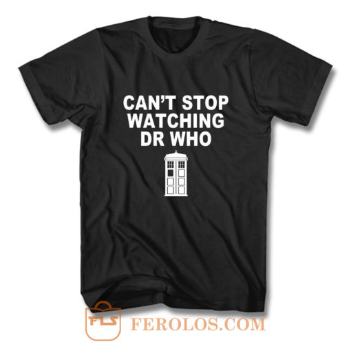 Dr Who cant stop watching novelty T Shirt