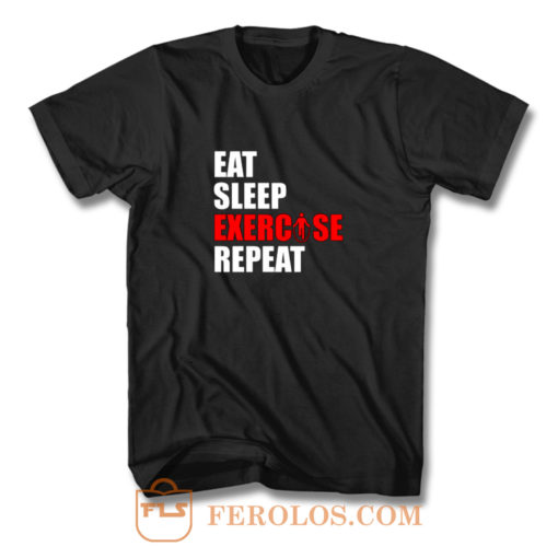 Eat sleep exercise repeat T Shirt