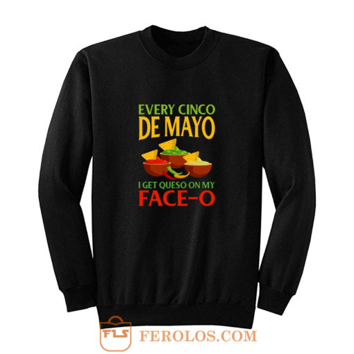 Every Cinco De Mayo I Get Queso On My Face O Sweatshirt